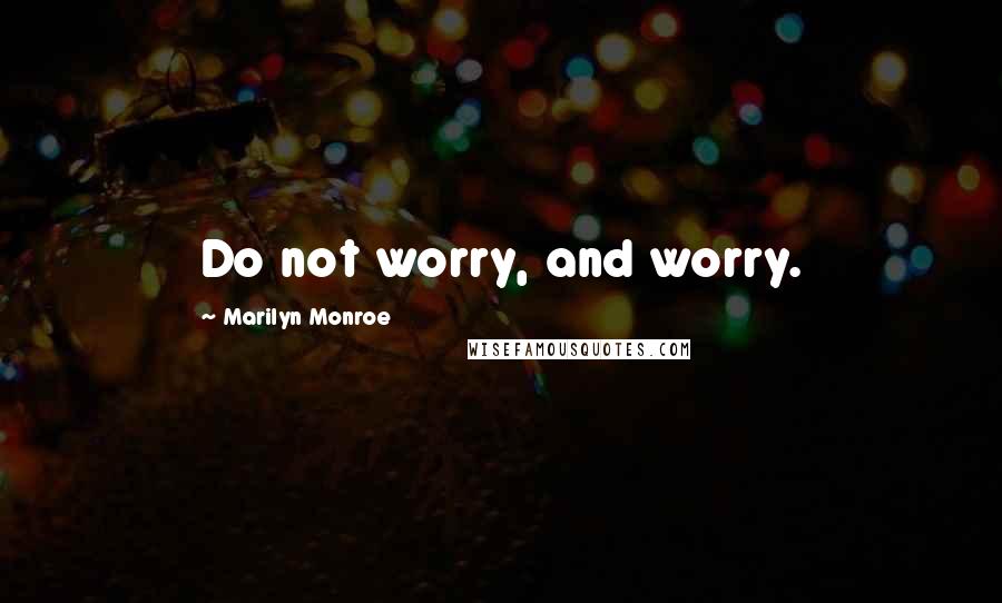 Marilyn Monroe Quotes: Do not worry, and worry.