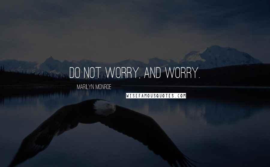 Marilyn Monroe Quotes: Do not worry, and worry.