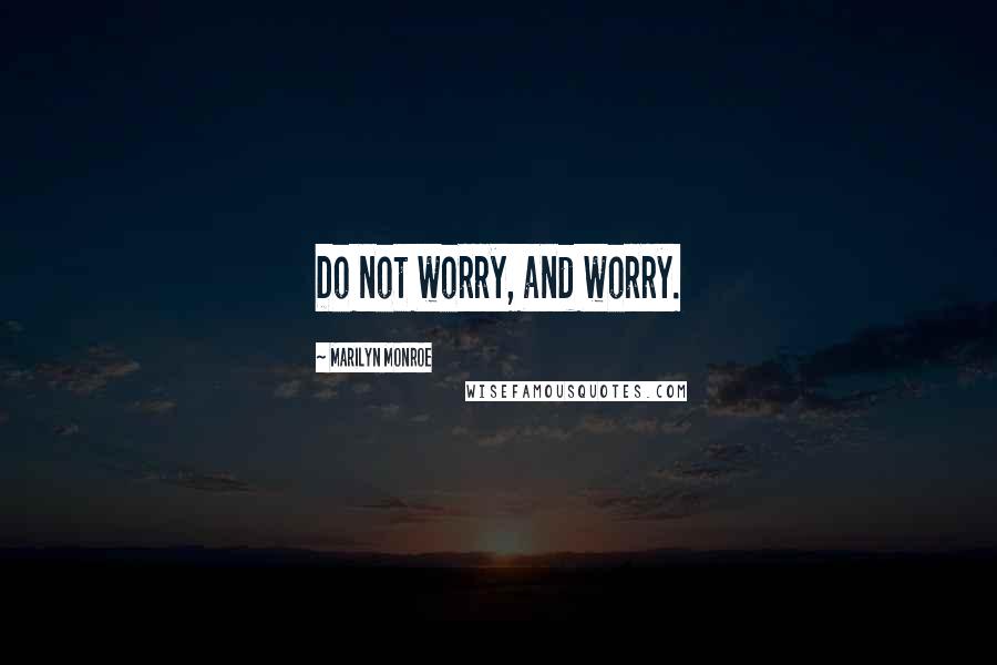 Marilyn Monroe Quotes: Do not worry, and worry.