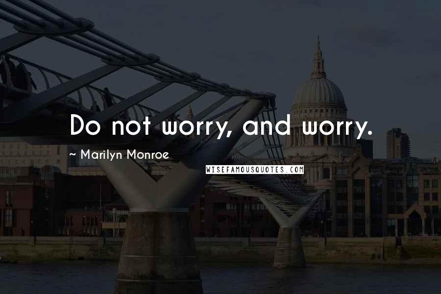 Marilyn Monroe Quotes: Do not worry, and worry.