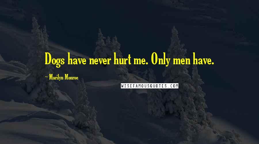 Marilyn Monroe Quotes: Dogs have never hurt me. Only men have.