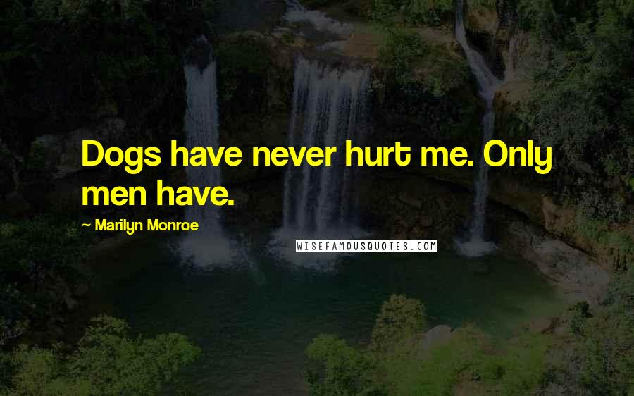 Marilyn Monroe Quotes: Dogs have never hurt me. Only men have.
