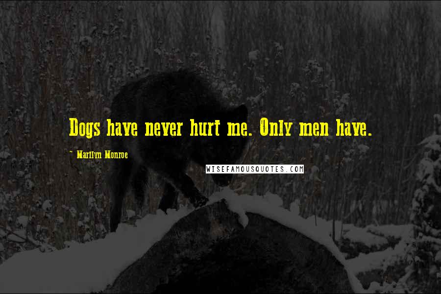 Marilyn Monroe Quotes: Dogs have never hurt me. Only men have.