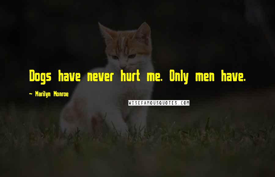 Marilyn Monroe Quotes: Dogs have never hurt me. Only men have.