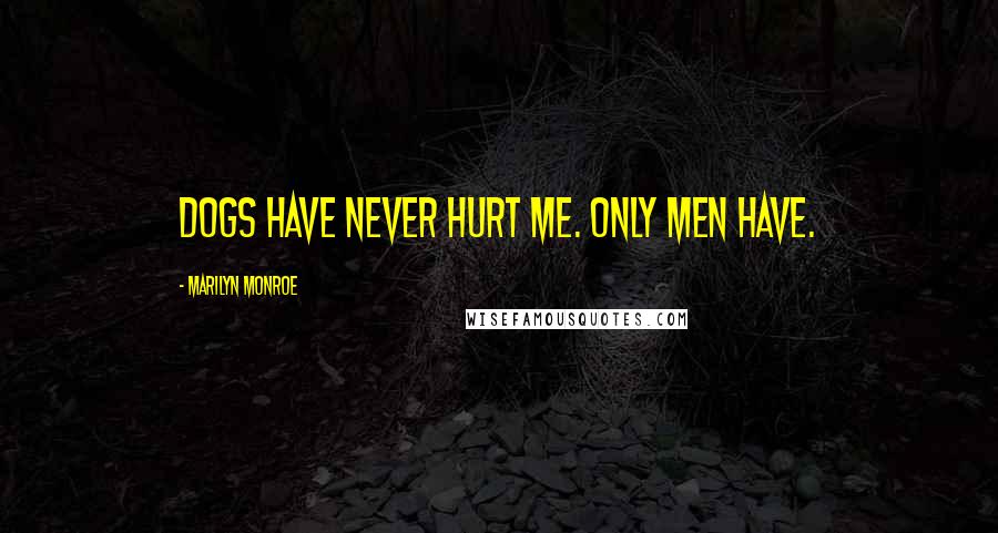 Marilyn Monroe Quotes: Dogs have never hurt me. Only men have.