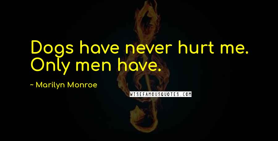 Marilyn Monroe Quotes: Dogs have never hurt me. Only men have.