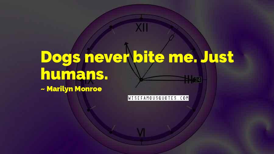 Marilyn Monroe Quotes: Dogs never bite me. Just humans.