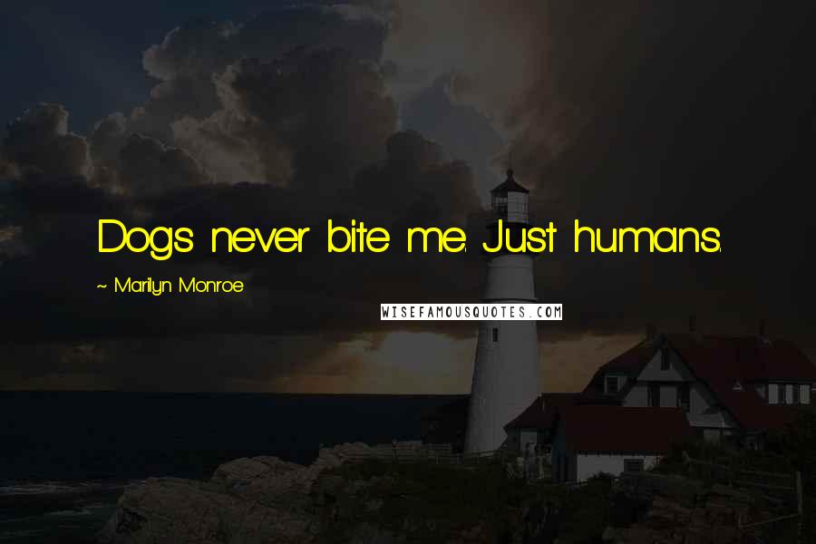 Marilyn Monroe Quotes: Dogs never bite me. Just humans.