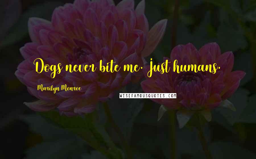 Marilyn Monroe Quotes: Dogs never bite me. Just humans.