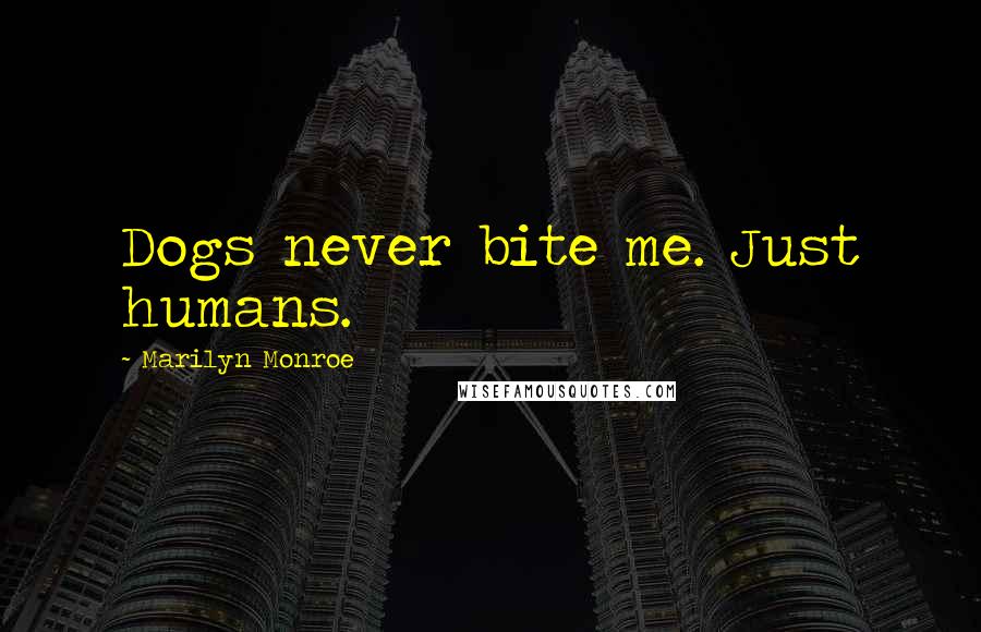 Marilyn Monroe Quotes: Dogs never bite me. Just humans.