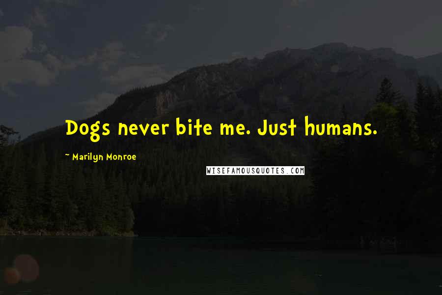 Marilyn Monroe Quotes: Dogs never bite me. Just humans.