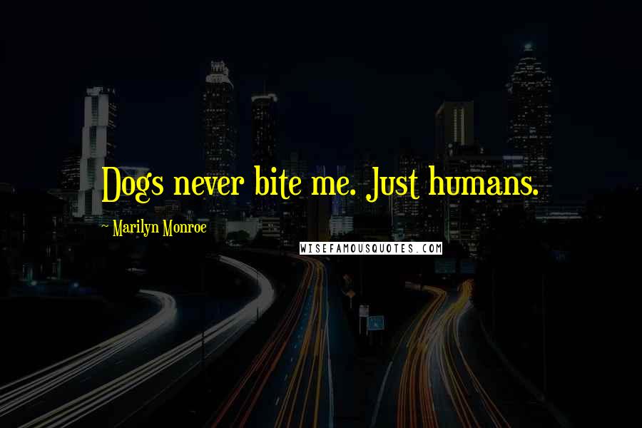 Marilyn Monroe Quotes: Dogs never bite me. Just humans.