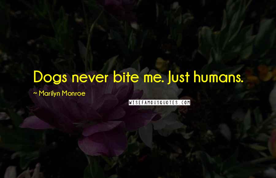 Marilyn Monroe Quotes: Dogs never bite me. Just humans.