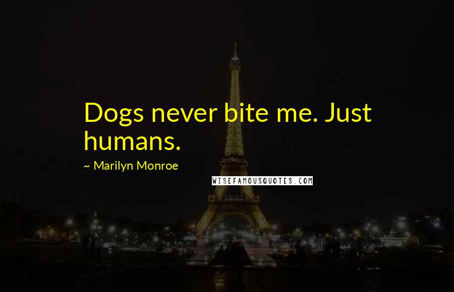 Marilyn Monroe Quotes: Dogs never bite me. Just humans.