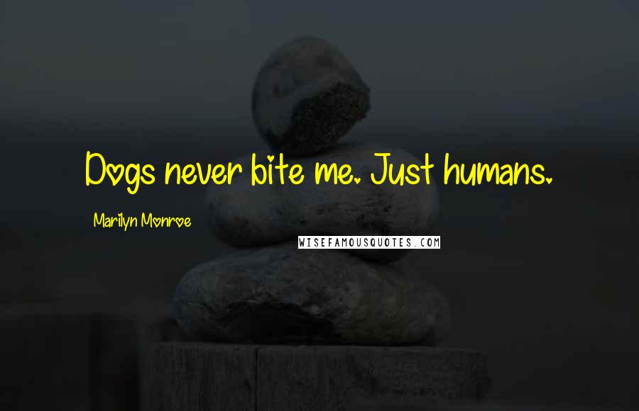 Marilyn Monroe Quotes: Dogs never bite me. Just humans.