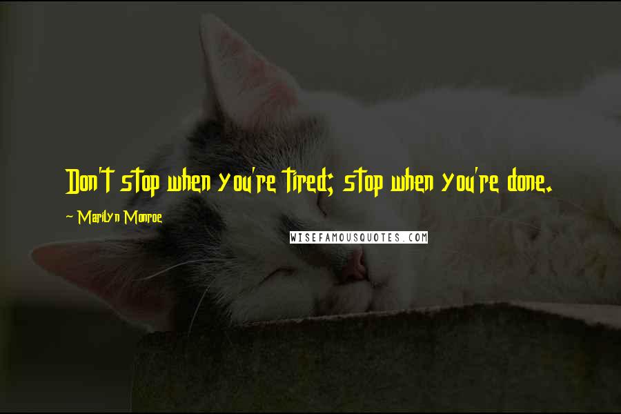 Marilyn Monroe Quotes: Don't stop when you're tired; stop when you're done.