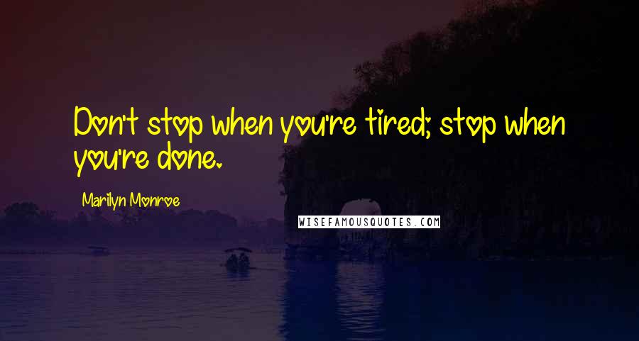 Marilyn Monroe Quotes: Don't stop when you're tired; stop when you're done.