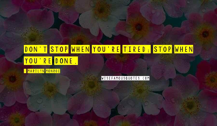 Marilyn Monroe Quotes: Don't stop when you're tired; stop when you're done.