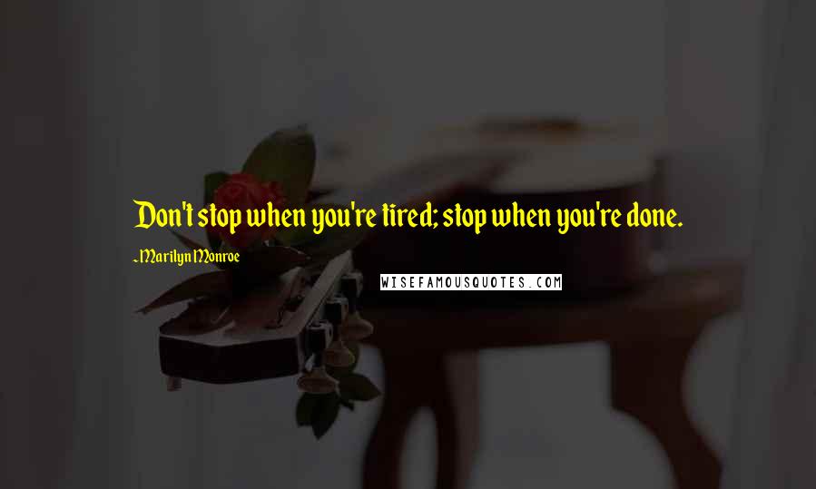 Marilyn Monroe Quotes: Don't stop when you're tired; stop when you're done.