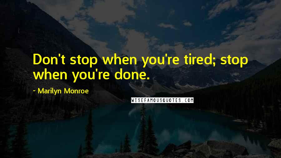 Marilyn Monroe Quotes: Don't stop when you're tired; stop when you're done.