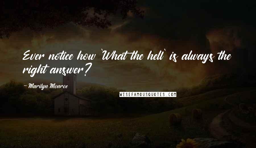 Marilyn Monroe Quotes: Ever notice how 'What the hell' is always the right answer?