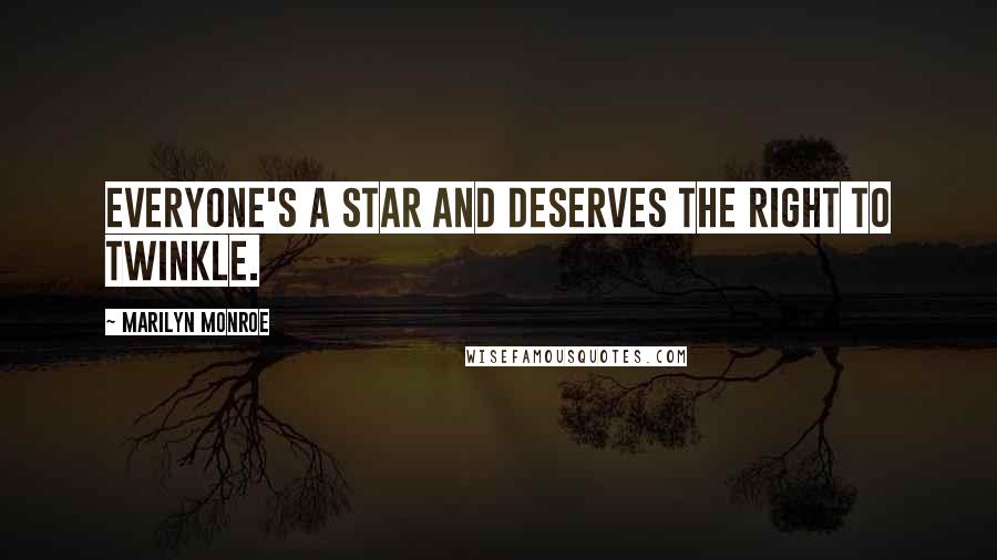 Marilyn Monroe Quotes: Everyone's a star and deserves the right to twinkle.