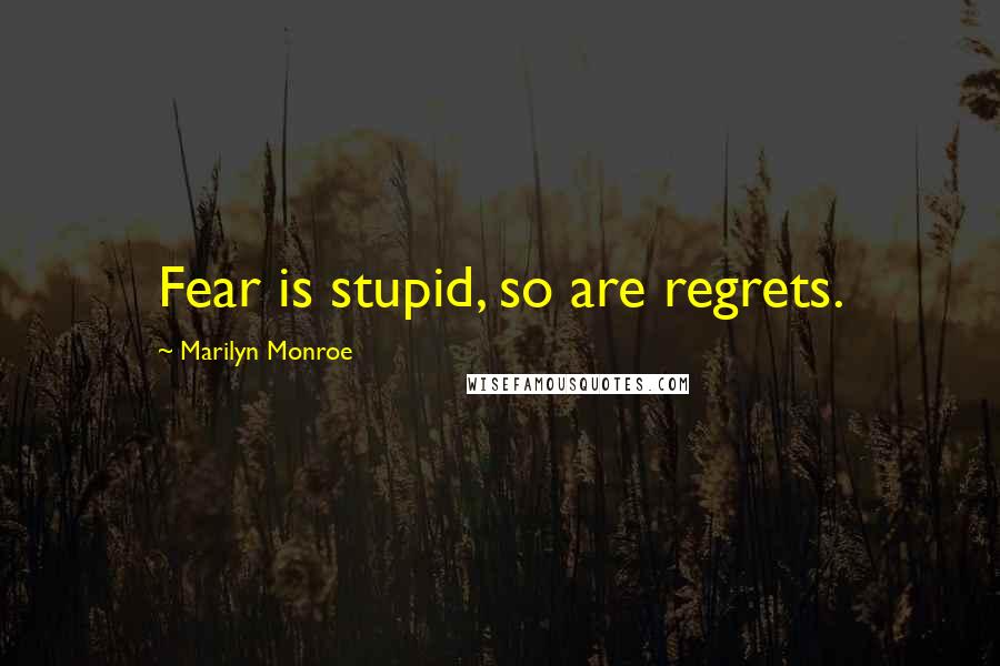 Marilyn Monroe Quotes: Fear is stupid, so are regrets.