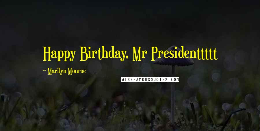 Marilyn Monroe Quotes: Happy Birthday, Mr Presidenttttt