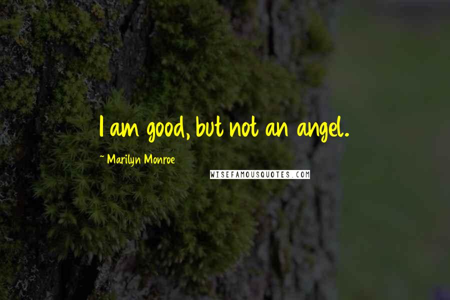 Marilyn Monroe Quotes: I am good, but not an angel.