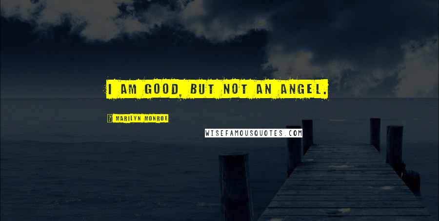 Marilyn Monroe Quotes: I am good, but not an angel.