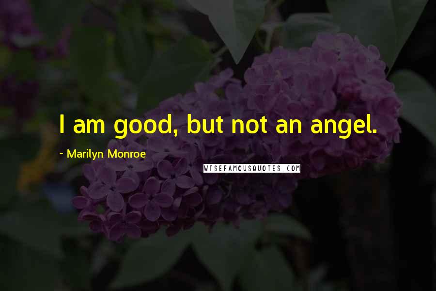 Marilyn Monroe Quotes: I am good, but not an angel.