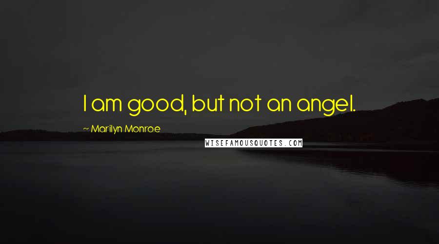 Marilyn Monroe Quotes: I am good, but not an angel.
