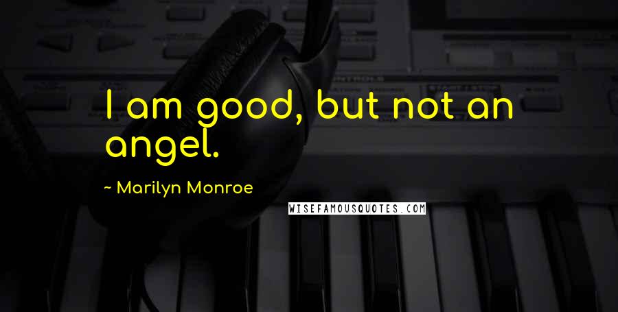 Marilyn Monroe Quotes: I am good, but not an angel.