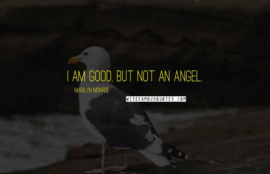 Marilyn Monroe Quotes: I am good, but not an angel.