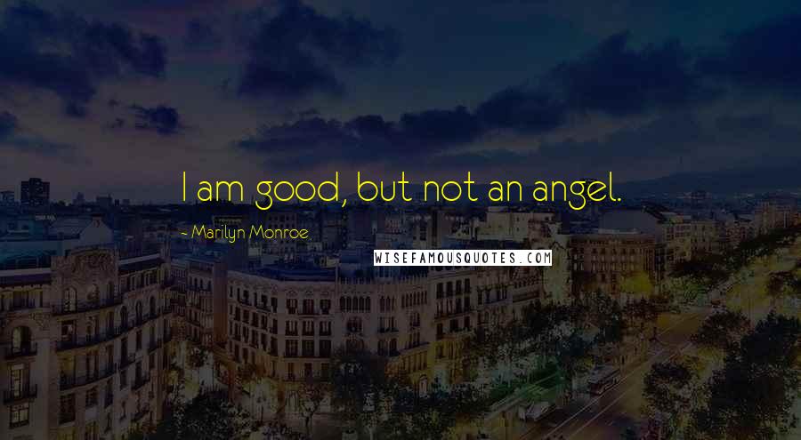 Marilyn Monroe Quotes: I am good, but not an angel.