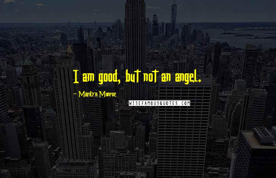 Marilyn Monroe Quotes: I am good, but not an angel.