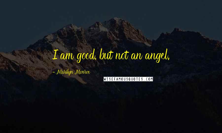 Marilyn Monroe Quotes: I am good, but not an angel.