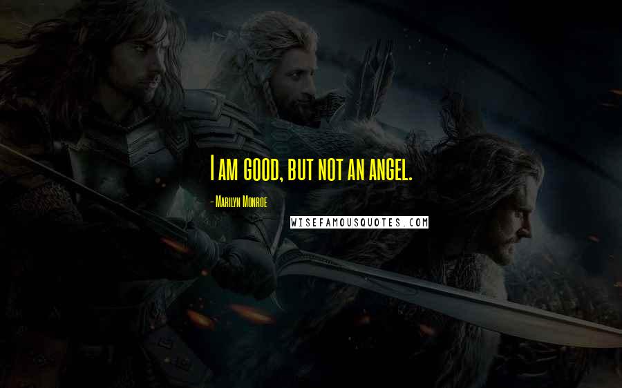 Marilyn Monroe Quotes: I am good, but not an angel.
