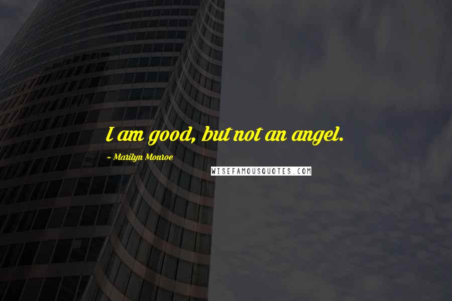 Marilyn Monroe Quotes: I am good, but not an angel.