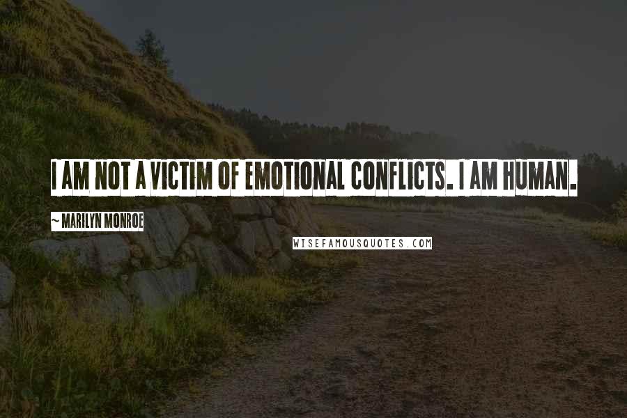 Marilyn Monroe Quotes: I am not a victim of emotional conflicts. I am human.