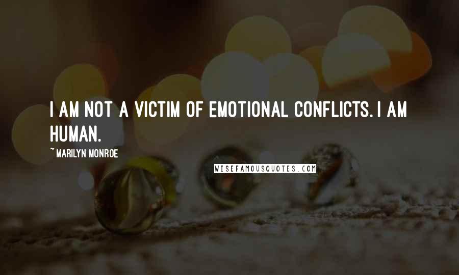Marilyn Monroe Quotes: I am not a victim of emotional conflicts. I am human.