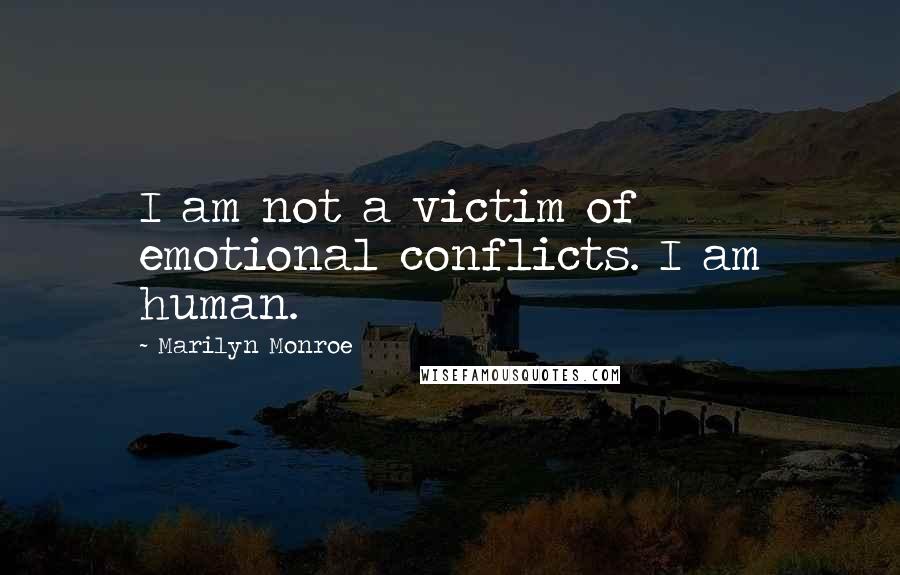 Marilyn Monroe Quotes: I am not a victim of emotional conflicts. I am human.