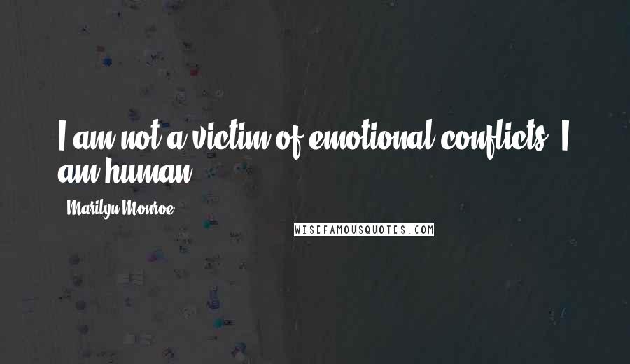 Marilyn Monroe Quotes: I am not a victim of emotional conflicts. I am human.