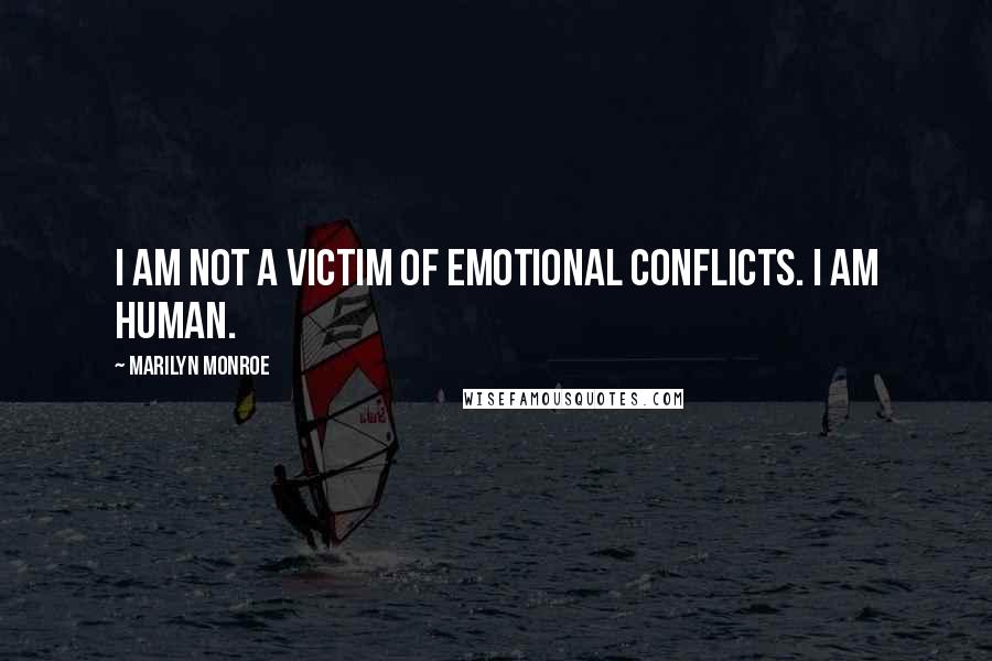 Marilyn Monroe Quotes: I am not a victim of emotional conflicts. I am human.