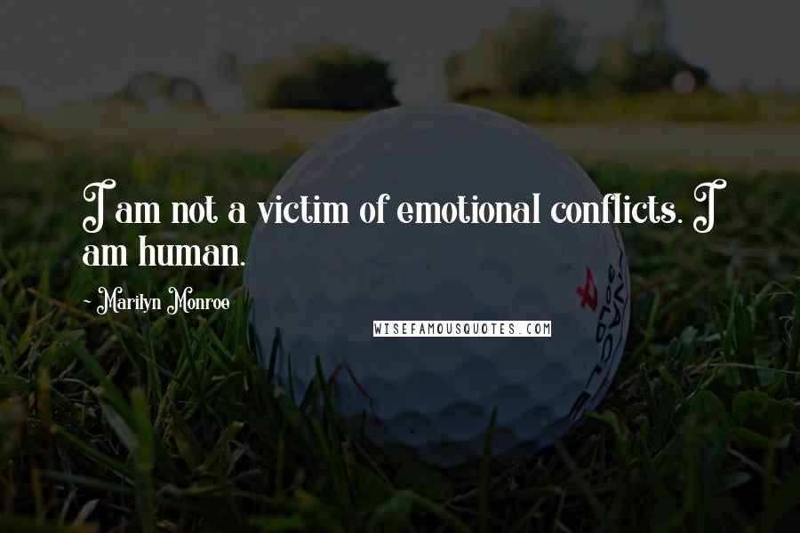 Marilyn Monroe Quotes: I am not a victim of emotional conflicts. I am human.