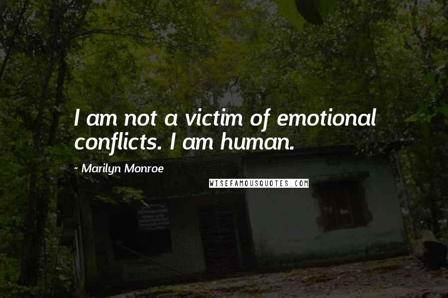 Marilyn Monroe Quotes: I am not a victim of emotional conflicts. I am human.