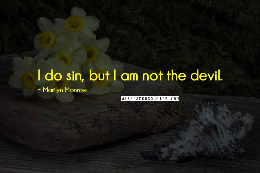 Marilyn Monroe Quotes: I do sin, but I am not the devil.