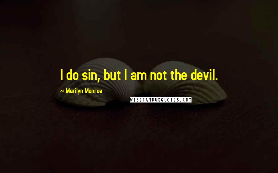 Marilyn Monroe Quotes: I do sin, but I am not the devil.