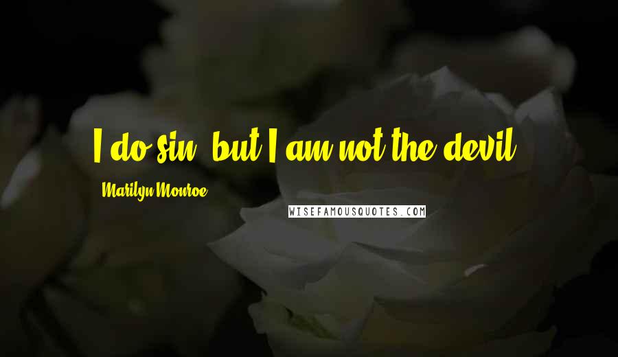 Marilyn Monroe Quotes: I do sin, but I am not the devil.