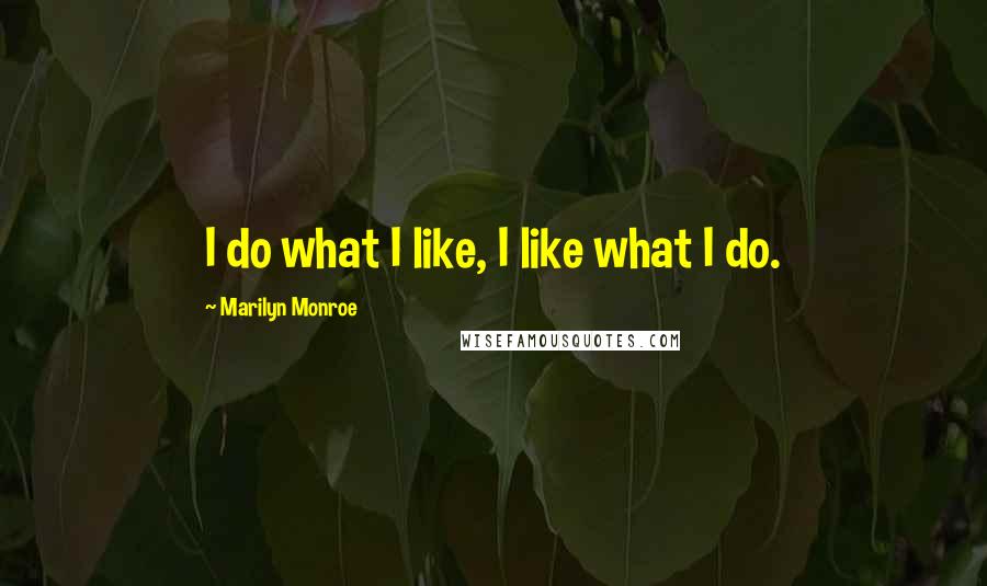 Marilyn Monroe Quotes: I do what I like, I like what I do.